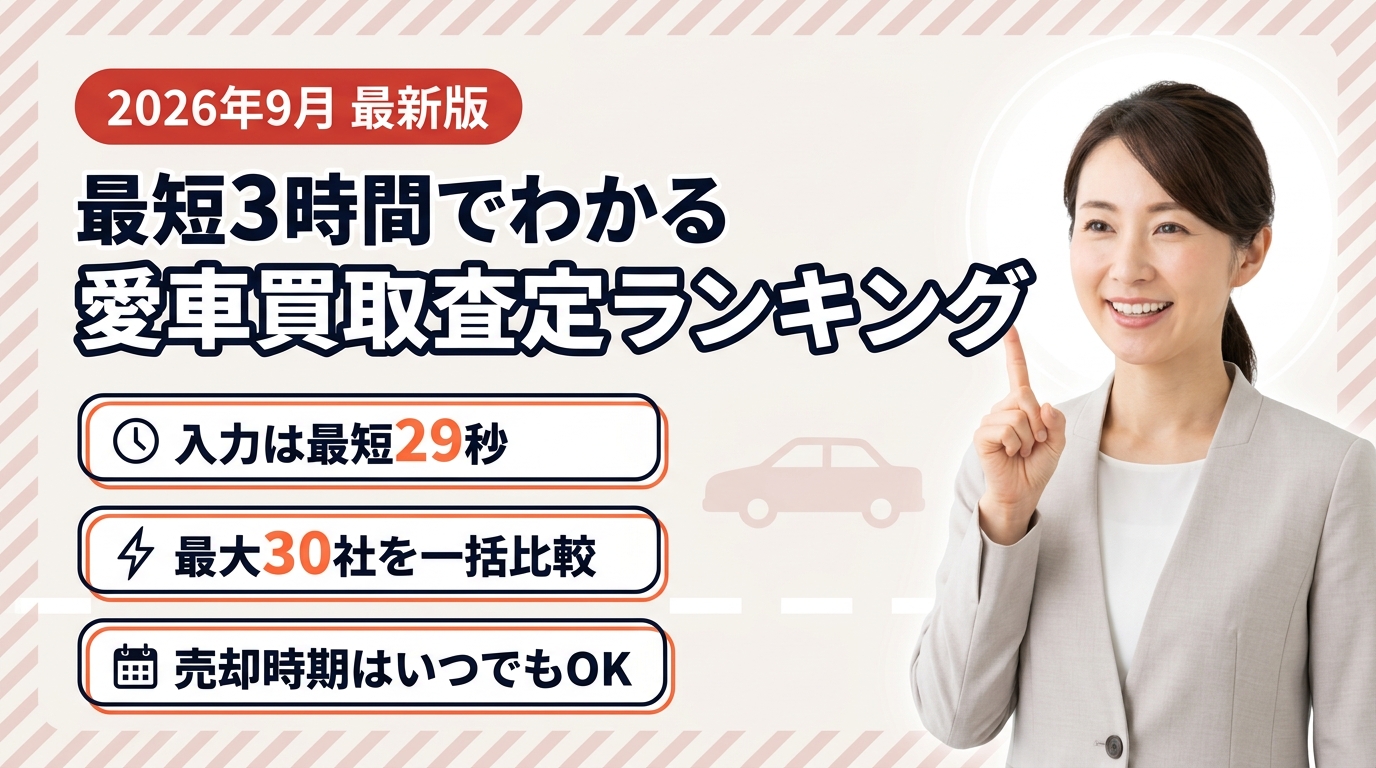 2026年9月最新版 最短3時間でわかる愛車買取査定ランキング 入力は最短29秒 最大30社を一括比較 売却時期はいつでもOK